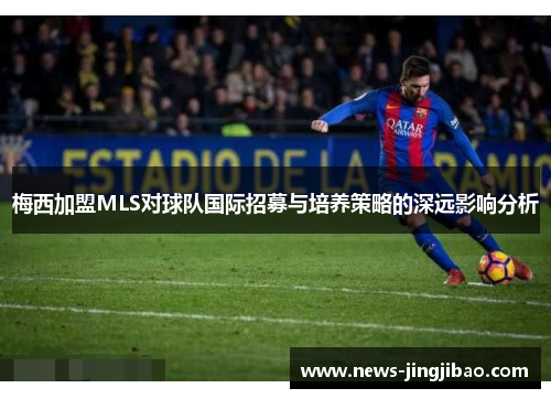 梅西加盟MLS对球队国际招募与培养策略的深远影响分析