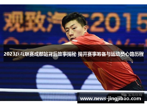 2023乒乓联赛成都站背后故事揭秘 揭开赛事筹备与运动员心路历程