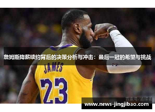 詹姆斯降薪续约背后的决策分析与冲击：最后一冠的希望与挑战