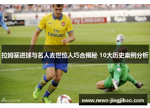 拉姆塞进球与名人去世惊人巧合揭秘 10大历史案例分析