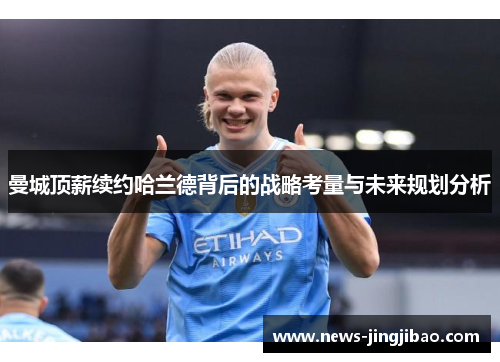 曼城顶薪续约哈兰德背后的战略考量与未来规划分析