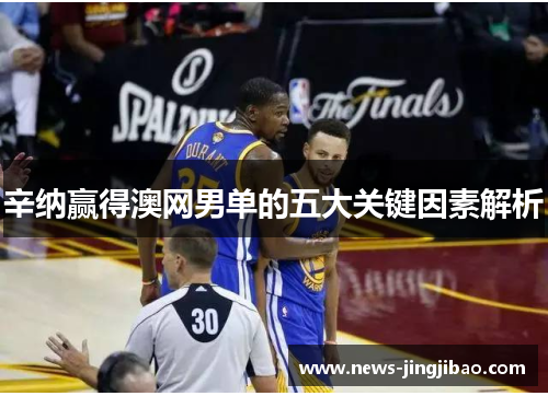 辛纳赢得澳网男单的五大关键因素解析
