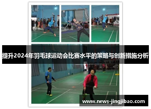 提升2024年羽毛球运动会比赛水平的策略与创新措施分析