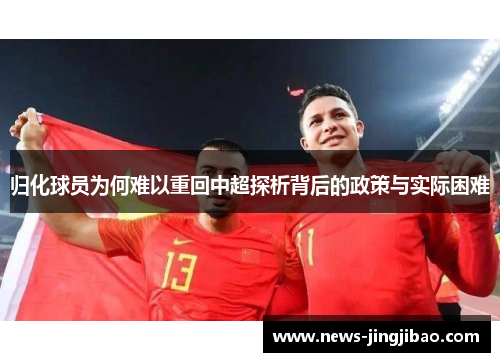 归化球员为何难以重回中超探析背后的政策与实际困难