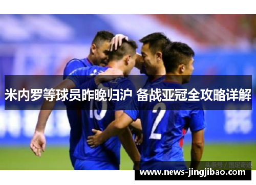 米内罗等球员昨晚归沪 备战亚冠全攻略详解