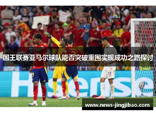 国王联赛亚马尔球队能否突破重围实现成功之路探讨