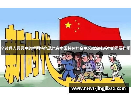全过程人民民主的鲜明特色及其在中国特色社会主义政治体系中的重要作用