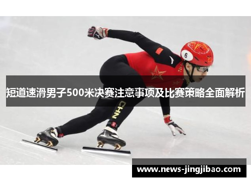 短道速滑男子500米决赛注意事项及比赛策略全面解析