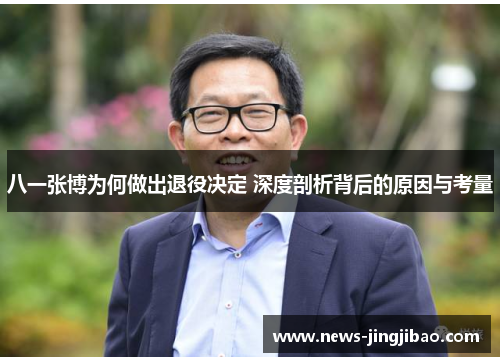 八一张博为何做出退役决定 深度剖析背后的原因与考量