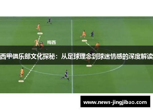 西甲俱乐部文化探秘：从足球理念到球迷情感的深度解读